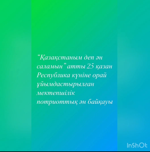 Ұлттық мереке 25 қазан Республика күні мерекесі қарсаңында «Қыран елім – Қазақстаным!» атты жалпыреспубликалық патриоттық акциясы аясында мектебімізде «Қазақстаным - деп ән саламын» тақырыбында патриоттық әндер байқауы өтті.